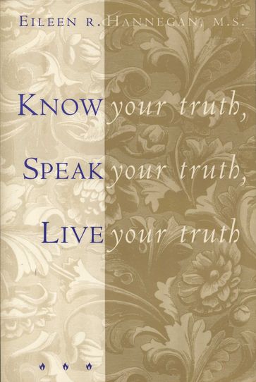 Know Your Truth, Speak Your Truth, Live Your Truth - M.S. Eileen R. Hannegan