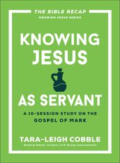 Knowing Jesus as Servant (The Bible Recap Knowing Jesus Series)