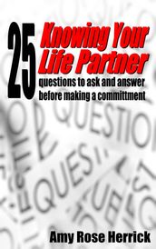 Knowing Your Life Partner: 25 Questions to ask and answer before making a committment