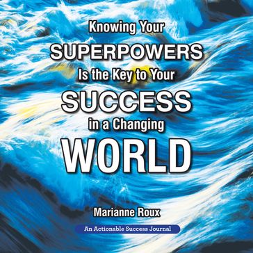 Knowing Your Superpowers Is the Key to Your Success in a Changing World - Marianne Roux