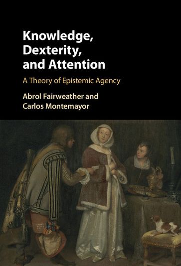 Knowledge, Dexterity, and Attention - Abrol Fairweather - Carlos Montemayor