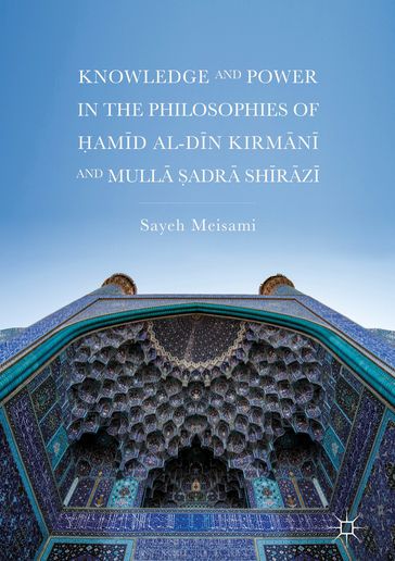 Knowledge and Power in the Philosophies of amd al-Dn Kirmn and Mull adr Shrz - Sayeh Meisami
