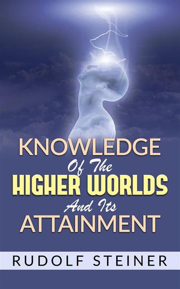 Knowledge of the Higher Worlds and its Attainment - Rudolf Steiner