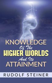 Knowledge of the Higher Worlds and its Attainment