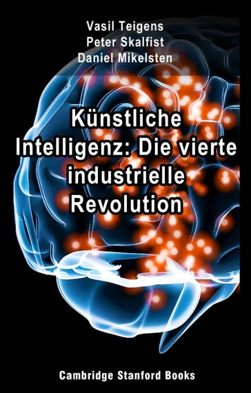 Künstliche Intelligenz: Die vierte industrielle Revolution - Daniel Mikelsten - Peter Skalfist - Vasil Teigens