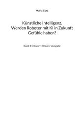 Künstliche Intelligenz. Werden Roboter mit KI in Zukunft Gefühle haben?