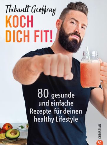 Koch dich fit! 80 gesunde Rezepte & Workouts für deinen definierten Körper. - Thibault Geoffray