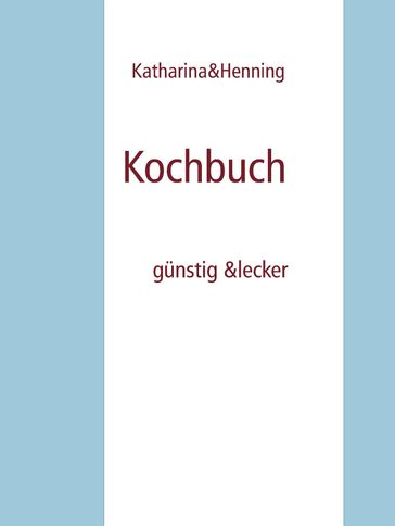 Kochbuch - Katharina&Henning Bigus
