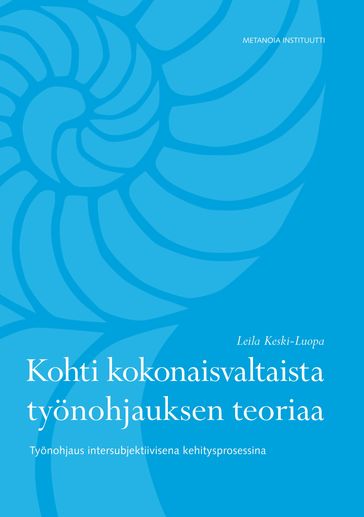 Kohti kokonaisvaltaista työnohjauksen teoriaa - Leila Keski-Luopa