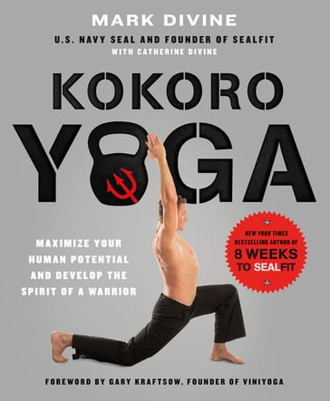 Kokoro Yoga: Maximize Your Human Potential and Develop the Spirit of a Warrior--the SEALfit Way - Catherine Divine - Mark Divine