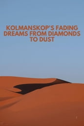 Kolmanskop s Fading Dreams From Diamonds to Dust