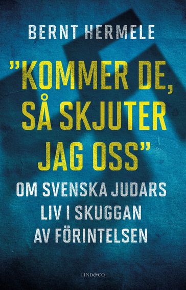 "Kommer de, sa skjuter jag oss" : Om svenska judars liv i skuggan av Förintelsen - Bernt Hermele - Niklas Lindblad