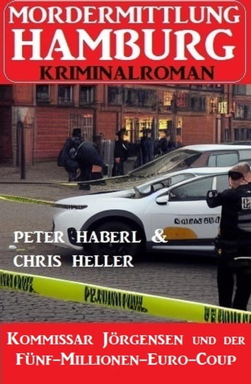 Kommissar Jörgensen und der Fünf-Millionen-Euro-Coup: Mordermittlung Hamburg Kriminalroman - Peter Haberl - Chris Heller