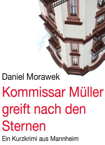 Kommissar Müller greift nach den Sternen. Ein Kurzkrimi aus Mannheim - Daniel Morawek