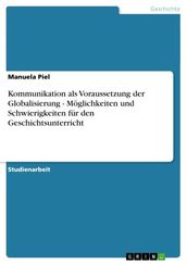 Kommunikation als Voraussetzung der Globalisierung - Moglichkeiten und Schwierigkeiten fur den Geschichtsunterricht