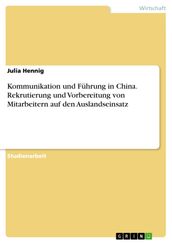 Kommunikation und Führung in China. Rekrutierung und Vorbereitung von Mitarbeitern auf den Auslandseinsatz