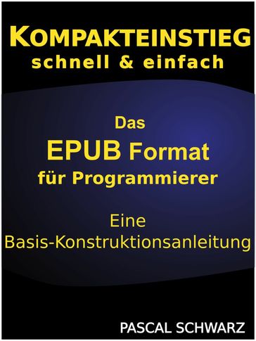 Kompaktenstieg: Das EPUB Format für Programmierer - Eine Basis-Konstruktionsanleitung - Pascal Schwarz