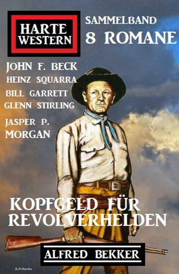 Kopfgeld für Revolverhelden: Harte Western Sammelband 8 Romane - Glenn Stirling - BILL GARRETT - Alfred Bekker - Heinz Squarra - John F. Beck
