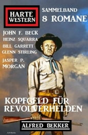 Kopfgeld für Revolverhelden: Harte Western Sammelband 8 Romane