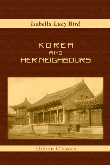 Korea and Her Neighbours. - Isabella Bird