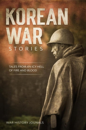 Korean War Stories: Tales from an Icy Hell of Fire and Blood - War History Journals
