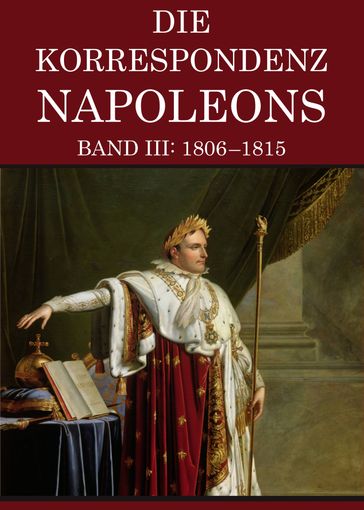 Korrespondenz Napoleons - Band III: 1806-1815 - Napoleon Bonaparte