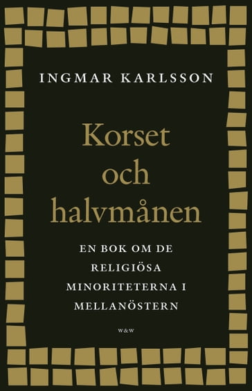 Korset och halvmanen : En bok om de religiösa minoriteterna i Mellanöstern och i Sverige - Ingmar Karlsson - Sara R. Acedo