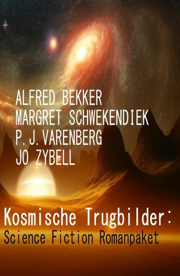 Kosmische Trugbilder: Science Fiction Romanpaket - Margret Schwekendiek - Alfred Bekker - Jo Zybell - P. J. Varenberg