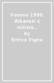 Kosovo 1999. Albanesi e milizie kosovare albanesi di autodifesa, che hanno lottato per la Jugoslavia. Un aspetto di storia mai raccontata