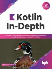 Kotlin In-Depth: A Guide to a Multipurpose Programming Language for Server-Side, Front-End, Android, and Multiplatform Mobile (English Edition)