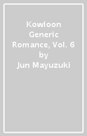 Kowloon Generic Romance, Vol. 6