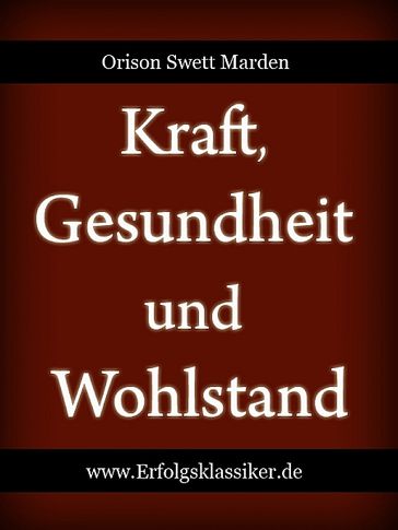 Kraft, Gesundheit und Wohlstand - Orison Swett Marden