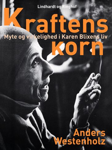 Kraftens korn: Myte og virkelighed i Karen Blixens liv - Anders Westenholz