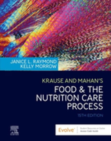 Krause and Mahan's Food and the Nutrition Care Process E-Book - MS  RDN  CSG Janice L Raymond - MS  RDN  FAND Kelly Morrow