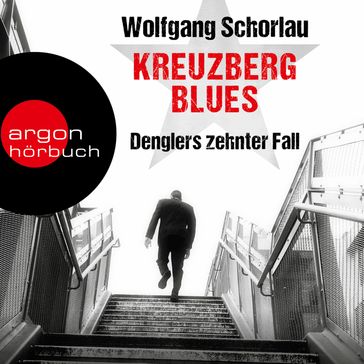 Kreuzberg Blues - Denglers zehnter Fall - Dengler ermittelt, Band 10 (Gekürzte Lesefassung) - Wolfgang Schorlau