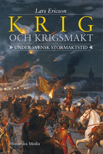 Krig och krigsmakt : under svensk stormaktstid - Lars Ericson Wolke