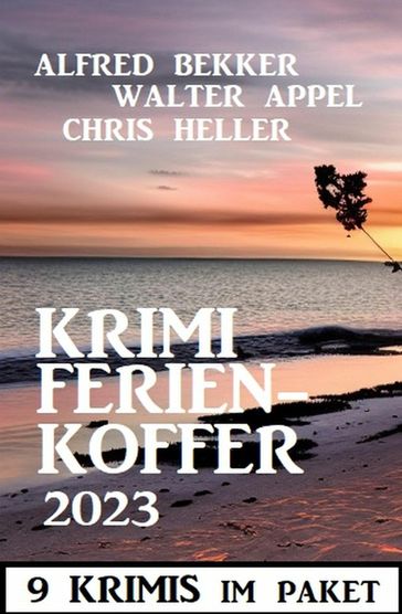 Krimi Ferienkoffer 2023: 9 Krimis - Alfred Bekker - Chris Heller - Walter Appel