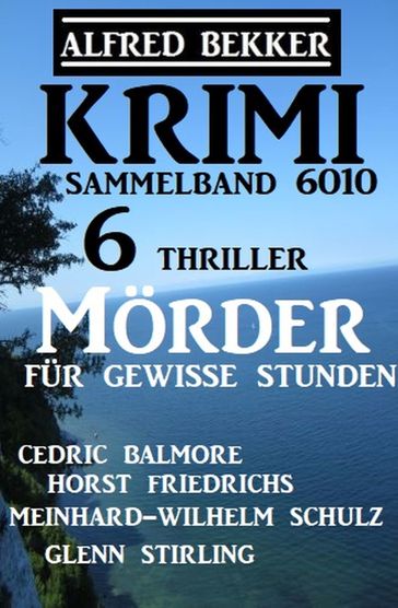 Krimi Sammelband 6010 - Mörder für gewisse Stunden: 6 Thriller - Alfred Bekker - Cedric Balmore - Glenn Stirling - Horst Friedrichs - Meinhard-Wilhelm Schulz