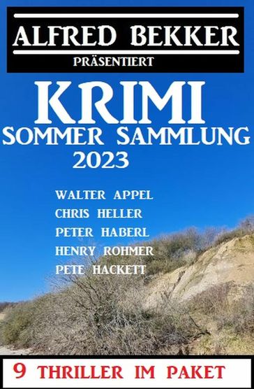 Krimi Sommer Sammlung 2023: 9 Thriller im Paket - Henry Rohmer - Alfred Bekker - Peter Haberl - Chris Heller - Pete Hackett - Walter Appel