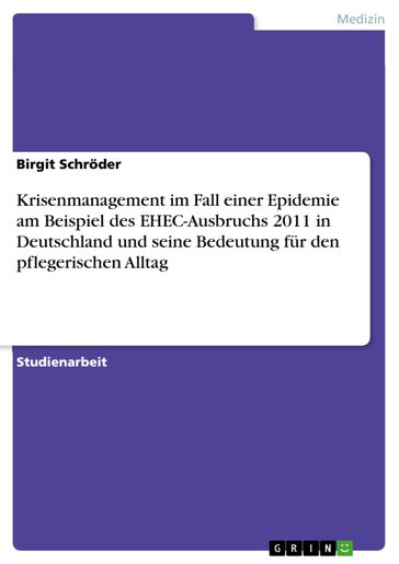 Krisenmanagement im Fall einer Epidemie am Beispiel des EHEC-Ausbruchs 2011 in Deutschland und seine Bedeutung für den pflegerischen Alltag - Birgit Schroder