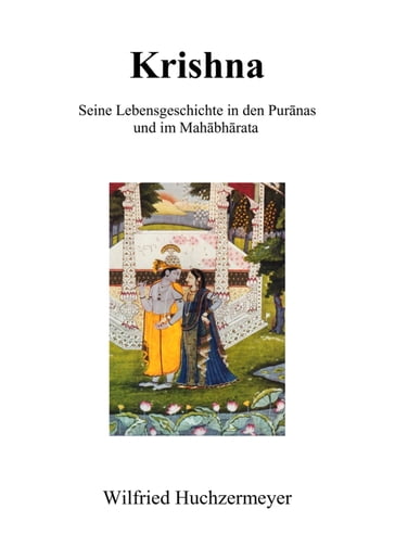 Krishna - Seine Lebensgeschichte in den Puranas und im Mahabharata - Wilfried Huchzermeyer