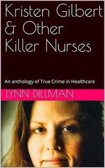 Kristen Gilbert & Other Killer Nurses - Lynn Dilman