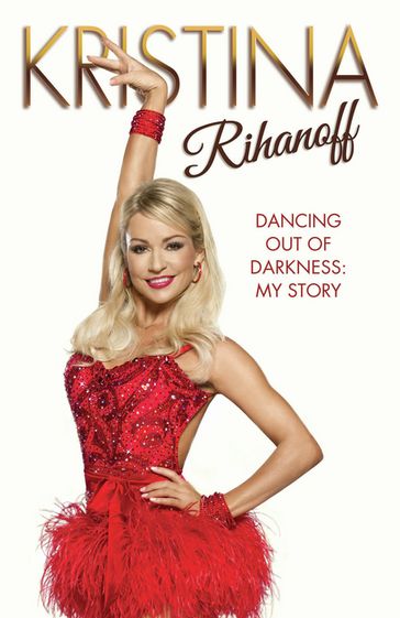 Kristina Rihanoff: Dancing Out of Darkness - My Story - Kristina Rhianoff