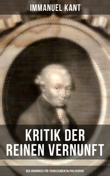 Kritik der reinen Vernunft - Der Grundriss für Transzendentalphilosophie - Immanuel Kant