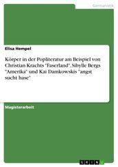 Körper in der Popliteratur am Beispiel von Christian Krachts  Faserland , Sibylle Bergs  Amerika  und Kai Damkowskis  angst sucht hase 