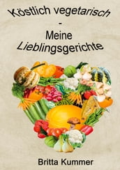 Köstlich vegetarisch - Meine Lieblingsgerichte