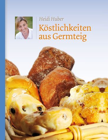 Köstlichkeiten aus Germteig - Heidi Huber