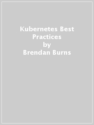 Kubernetes Best Practices - Brendan Burns - Eddie Villalba - Dave Strebel - Lachlan Evenson