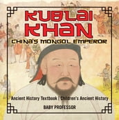 Kublai Khan: China s Mongol Emperor - Ancient History Textbook   Children s Ancient History