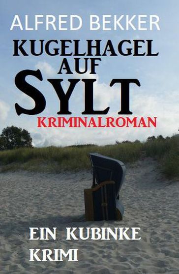 Kugelhagel auf Sylt: Ein Kubinke Krimi - Alfred Bekker